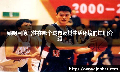 姚明目前居住在哪个城市及其生活环境的详细介绍