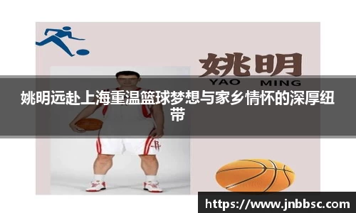姚明远赴上海重温篮球梦想与家乡情怀的深厚纽带