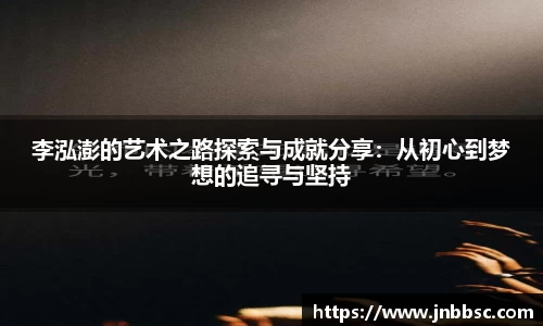 李泓澎的艺术之路探索与成就分享：从初心到梦想的追寻与坚持