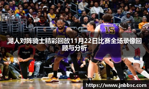 湖人对阵骑士精彩回放11月22日比赛全场录像回顾与分析