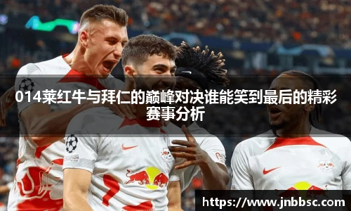 014莱红牛与拜仁的巅峰对决谁能笑到最后的精彩赛事分析