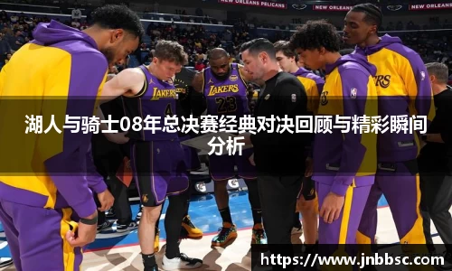 湖人与骑士08年总决赛经典对决回顾与精彩瞬间分析