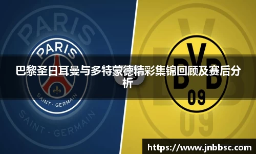巴黎圣日耳曼与多特蒙德精彩集锦回顾及赛后分析