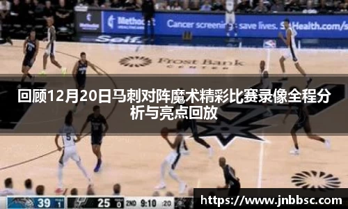 回顾12月20日马刺对阵魔术精彩比赛录像全程分析与亮点回放